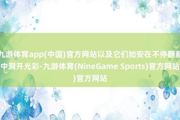 九游体育app(中国)官方网站以及它们如安在不停翻新中洞开光彩-九游体育(NineGame Sports)官方网站